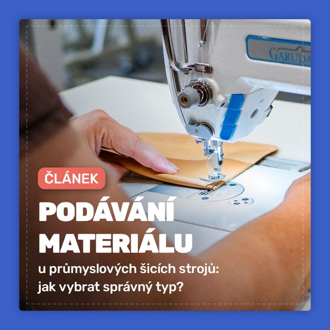 Podávání materiálu u průmyslových šicích strojů: jak vybrat správný typ?